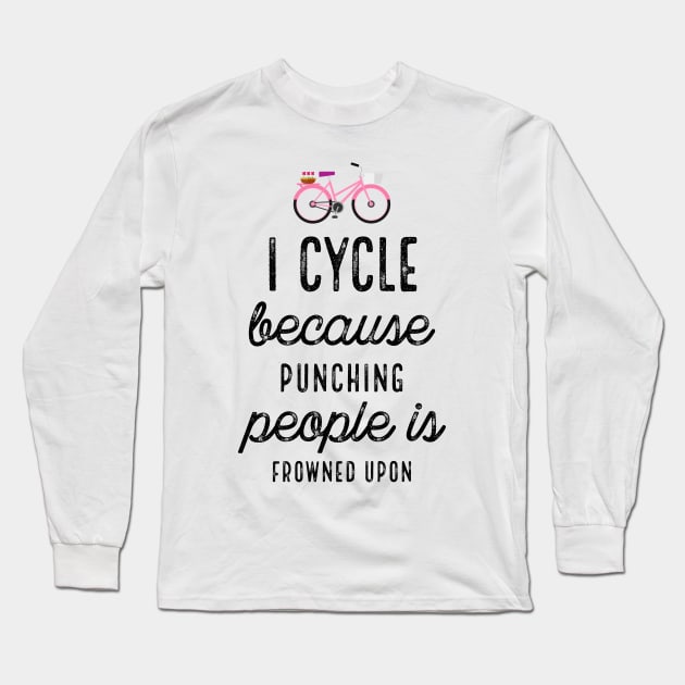 I Cycle Because Punching People Is Frowned Upon Long Sleeve T-Shirt by PhoebeDesign